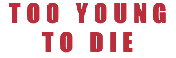 TOO YOUNG TO DIE